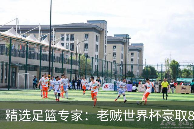 精选足篮专家：老贼世界杯豪取8连红！旺哥6连红